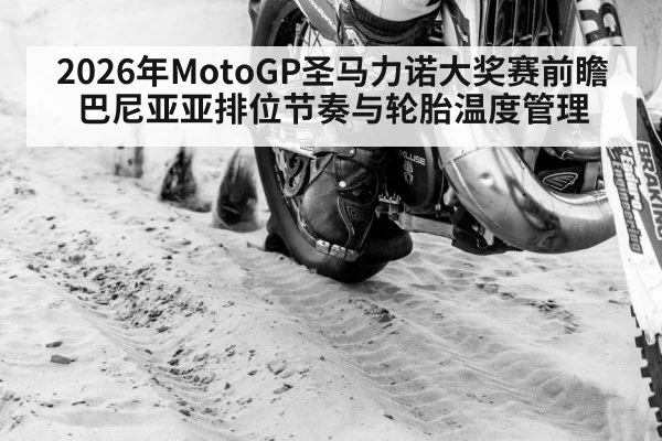 2026年MotoGP圣马力诺大奖赛前瞻 巴尼亚亚排位节奏与轮胎温度管理